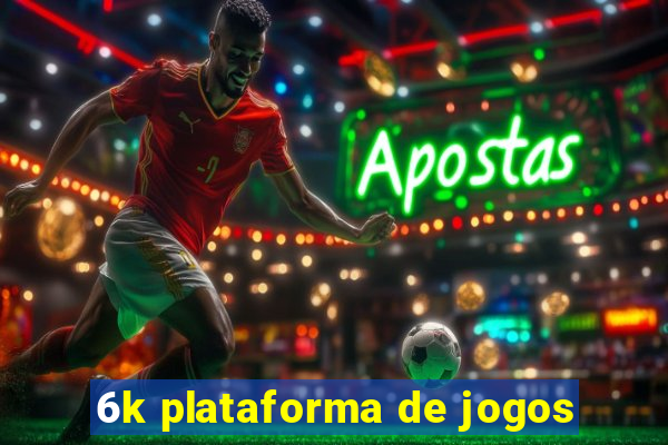 6k plataforma de jogos